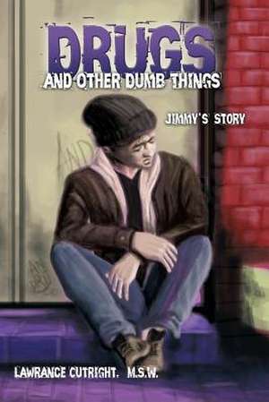 Drugs and Other Dumb Things: Jimmy's Story de M. S. W. Lawrance Cutright