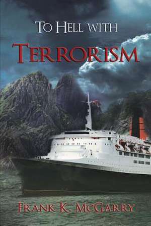 To Hell with Terrorism de Frank K. McGarry