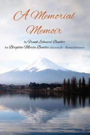 A Memorial Memoir by Frank Edward Beutler for Birgitta Marta Beutler (Deceased) - Remembrances de Frank Edward Beutler