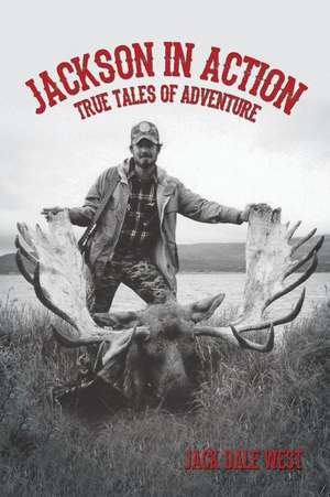 Jackson in Action: True Tales of Adventure de Jack Dale West