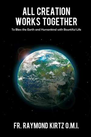 All Creation Works Together de Raymond Kirtz O. M. I.