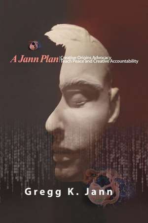 A Jann Plan: Creative Origins Advocacy/Teach Peace and Creative Accountability de Gregg K. Jann