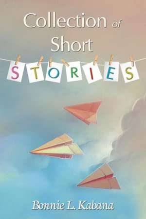 Collection of Short Stories de Bonnie L. Kabana