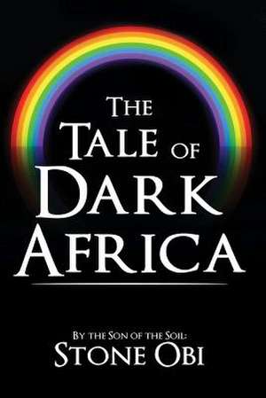 The Tale of Dark Africa de Stone Obi Son of the Soil