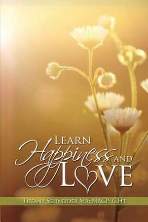 Learn Happiness and Love de Tiffany Schneider Ma Macp C. Ht