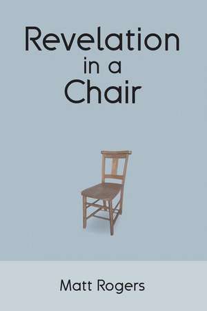 Revelation in a Chair de Matt Rogers