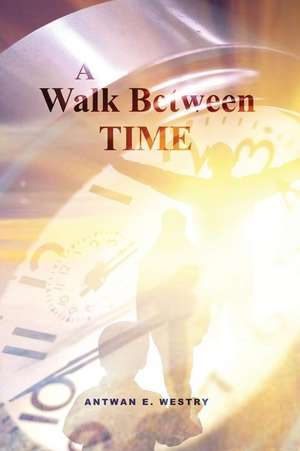 A Walk Between Time de Westry, Antwan E.