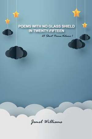 Poems with No Glass Shield in Twenty-Fifteen de Williams, Jemel