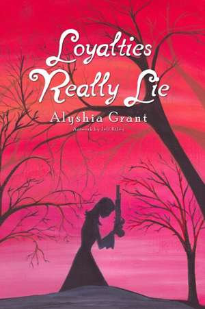 Loyalties Really Lie de Alyshia Grant