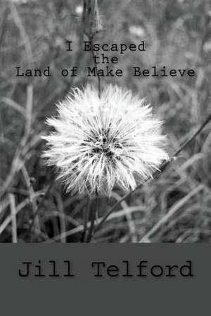 I Escaped the Land of Make Believe! de Jill Telford