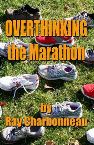 Overthinking the Marathon de Ray Charbonneau