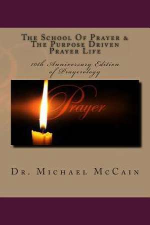 The School of Prayer & the Purpose Driven Prayer Life (Prayerology) de Michael A. McCain