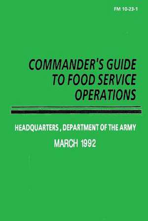 Commander's Guide to Food Service Operations (FM 10-23-1) de Department Of the Army