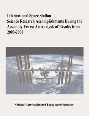 International Space Station Science Research Accomplishments During the Assembly Years de National Aeronautics and Administration