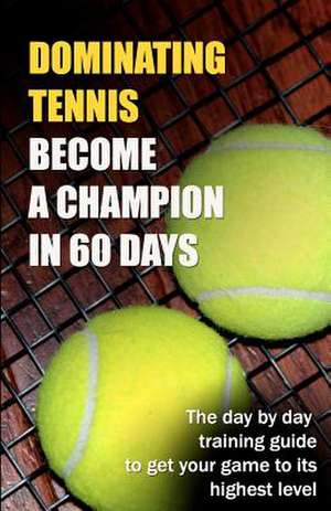 Dominating Tennis Become a Champion in 60 Days de Ryan T. Guldberg