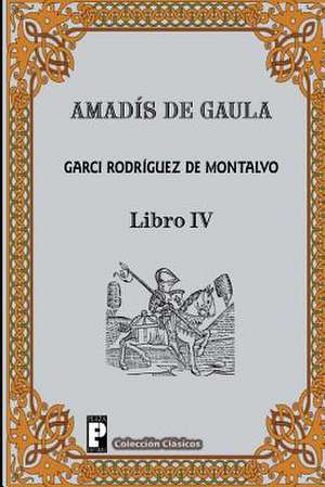 Amadis de Gaula (Libro 4) de Garci Rodriguez De Montalvo