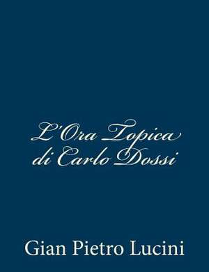 L'Ora Topica Di Carlo Dossi de Gian Pietro Lucini