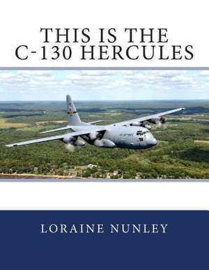 This Is the C-130 Hercules de Loraine D. Nunley