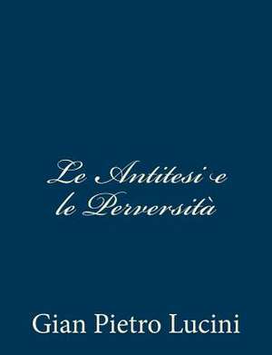 Le Antitesi E Le Perversita de Gian Pietro Lucini