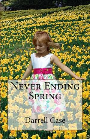 Never Ending Spring de Darrell A. Case