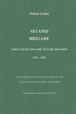 Second Brigade - First Licko Dinaric Cetnik Division 1941 - 1945 de Dusan Lukic