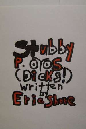 Stubby P. Eyes (Dicks!) de Eric B. Shore