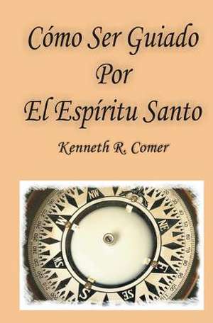 Como Ser Guiado Por El Espiritu Santo de Kenneth R. Comer