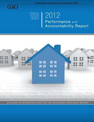 Federal Housing Finance Agency 2012 Performance and Accountability Report de U. S. Government Accountability Office