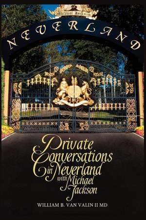 Private Conversations in Neverland with Michael Jackson de Van Valin II MD, William B.