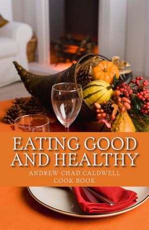 Eating Good and Healthy de Andrew Chad Caldwell