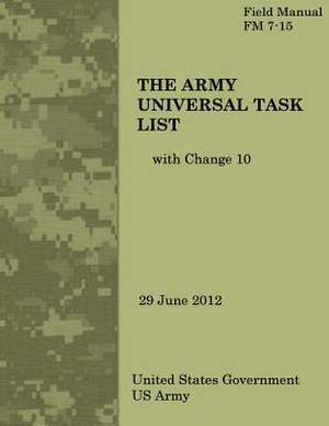 Field Manual FM 7-15 the Army Universal Task List with Change 10 29 June 2012 de United States Government Us Army