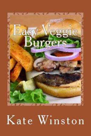 Easy Veggie Burgers: Perfect for Couples and Their Family de Kate Winston