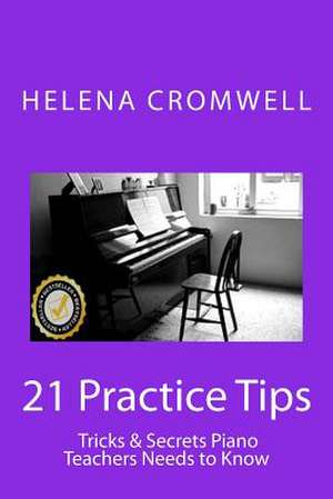 21 Practice Tips, Tricks and Secrets Piano Teachers Need to Know de Helena Cromwell