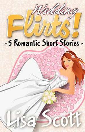 Wedding Flirts! 5 Romantic Short Stories de Lisa Scott