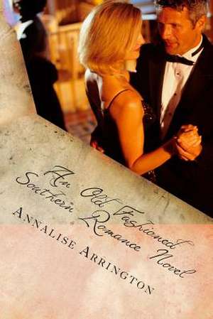 An Old Fashioned Southern Romance Novel de Annalise Arrington