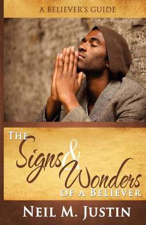 The Signs and Wonders of a Believer de Neil M. Justin