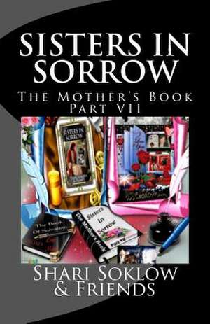 Sisters in Sorrow; The Mother's Book Part VII de Shari Soklow &. Friends