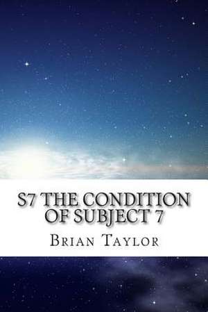 S7 the Condition of Subject 7 de Brian Taylor