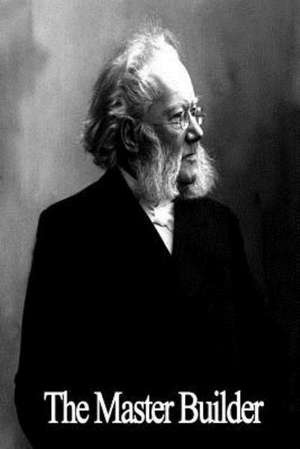 The Master Builder: Replacing Anxiety with Self-Belief de Henrik Ibsen