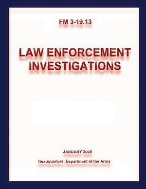 Law Enforcement Investigations (FM 3-19.13) de Department Of the Army