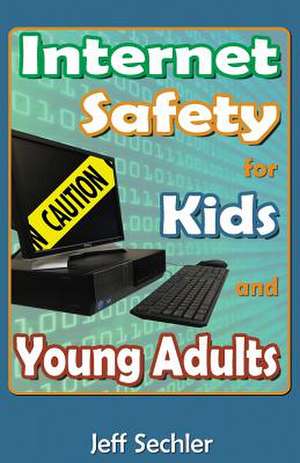 Internet Safety for Kids and Young Adults de Jeff Sechler