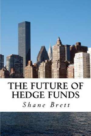 The Future of Hedge Funds de Shane Brett