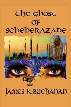 The Ghost of Scheherazade de James K. Buchanan