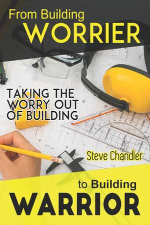 From Building Worrier to Building Warrior de Steve Chandler