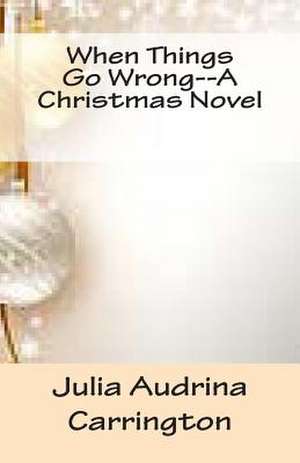 When Things Go Wrong--A Christmas Novel de Julia Audrina Carrington