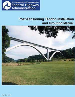 Federal Highway Administration Post-Tensioning Tendon Installation and Grouting Manual de U. S. Department of Transportation