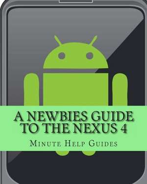 A Newbies Guide to the Nexus 4: Everything You Need to Know about the Nexus 4 and the Jelly Bean Operating System de Minute Help Guides