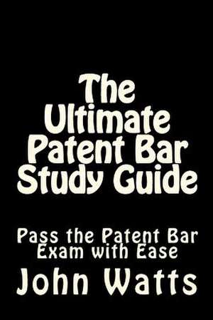 The Ultimate Patent Bar Study Guide de John Watts Esq