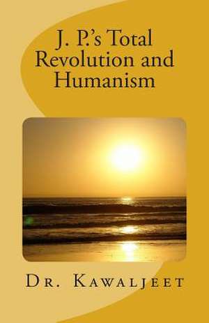 J. P.'s Total Revolution and Humanism de Dr Kawaljeet