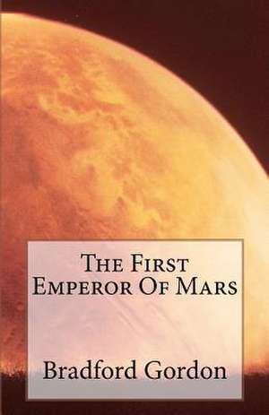 The First Emperor of Mars de MR Bradford C. Gordon